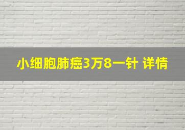 小细胞肺癌3万8一针 详情